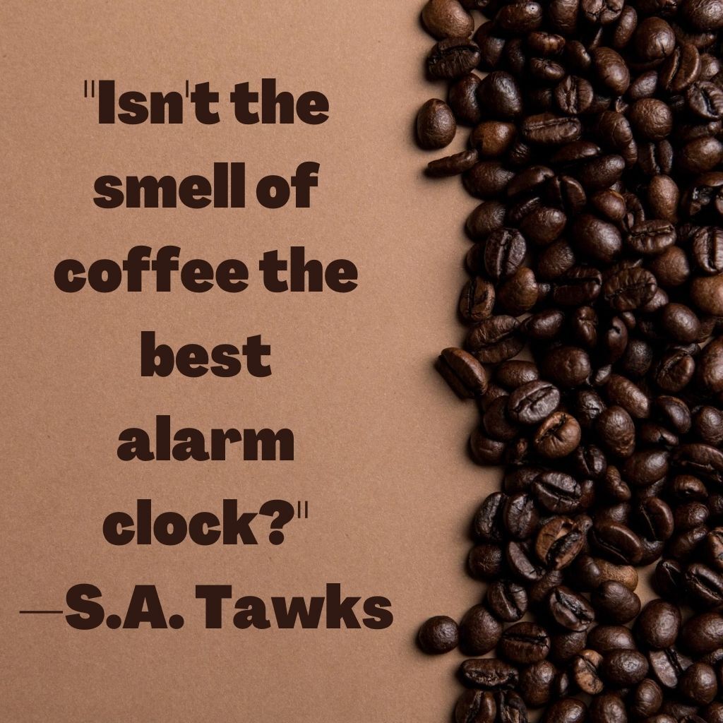 Isn't the smell of coffee the best alarm clock